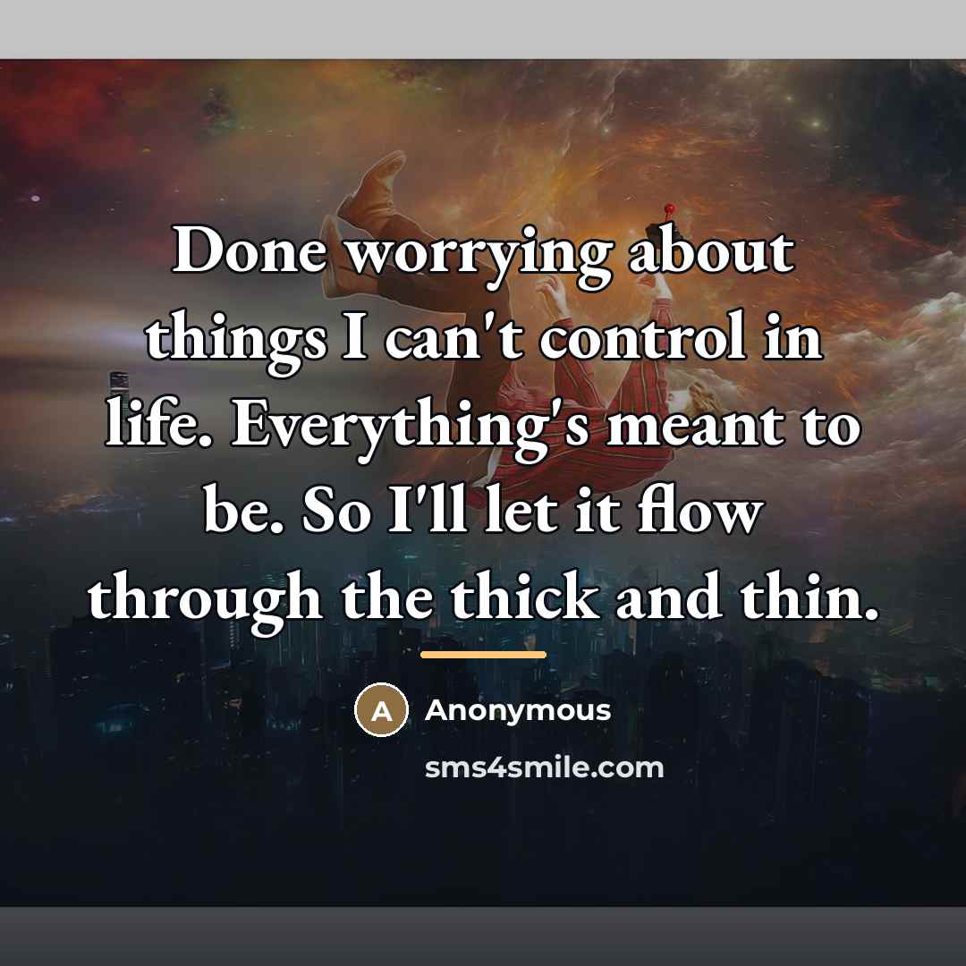 “Done worrying about things I can't control in life. Everything's…” quote by Anonymous