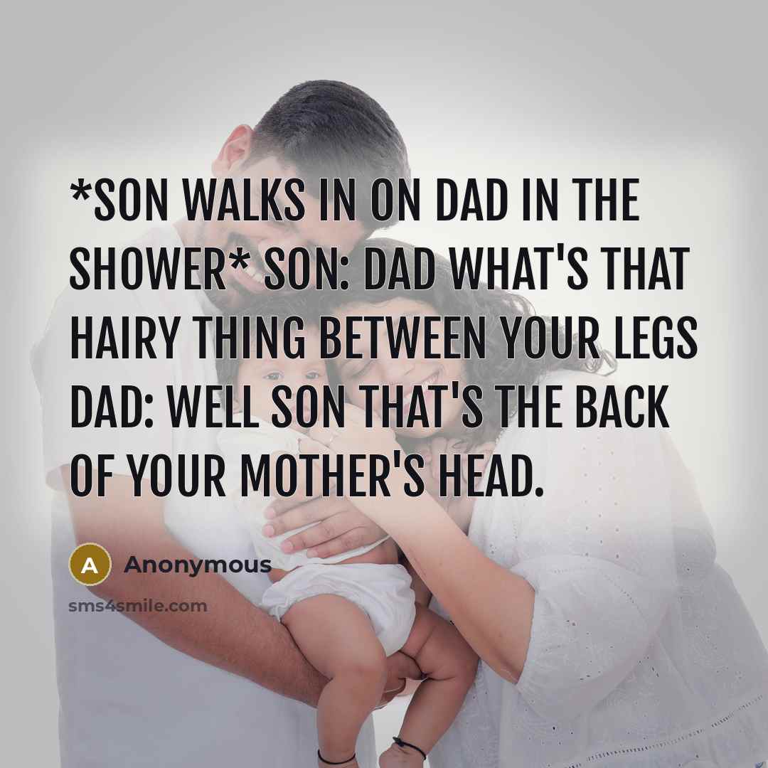 “*Son walks in on dad in the shower* Son: Dad…” quote by Anonymous