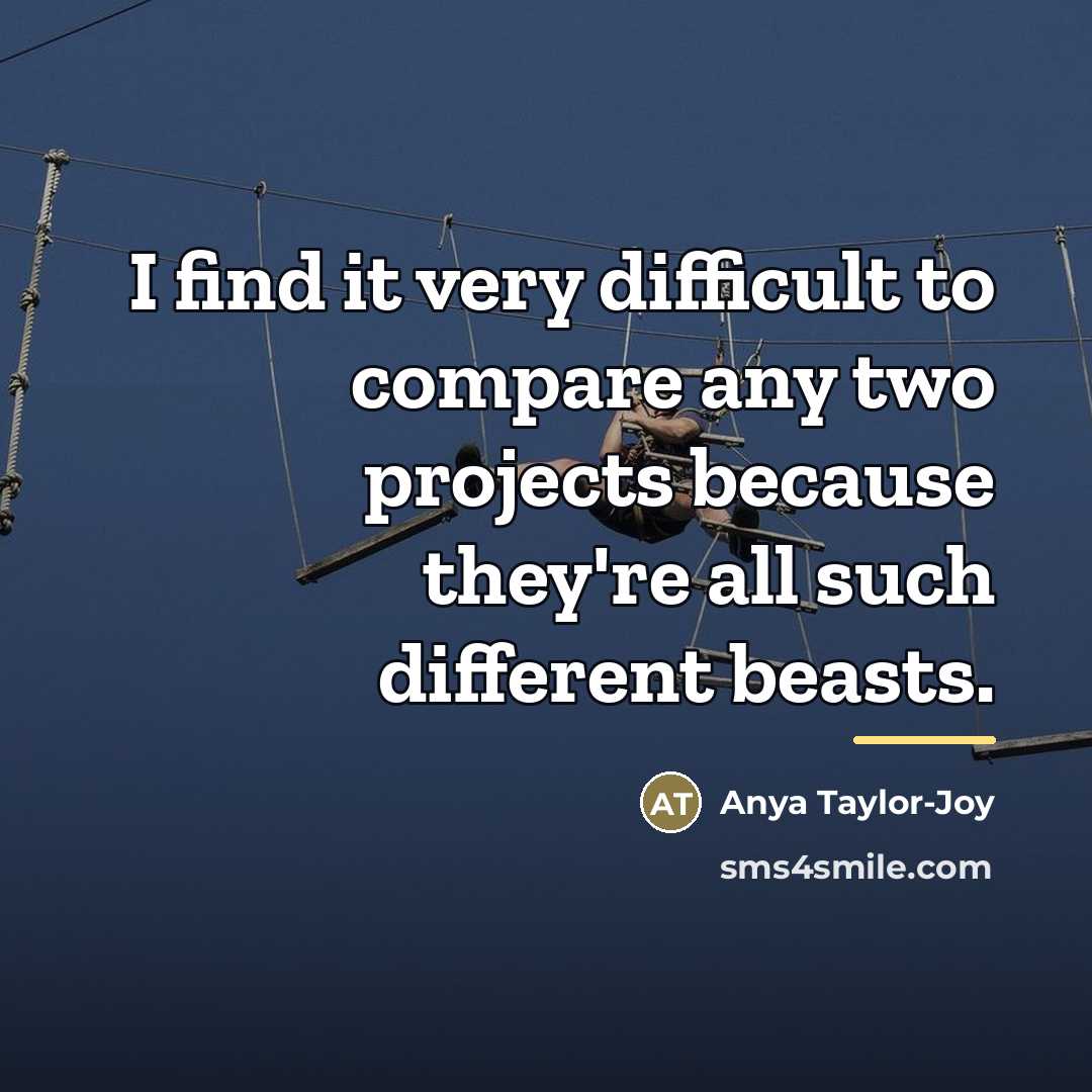 “I find it very difficult to compare any two projects…” quote by Anya Taylor-Joy