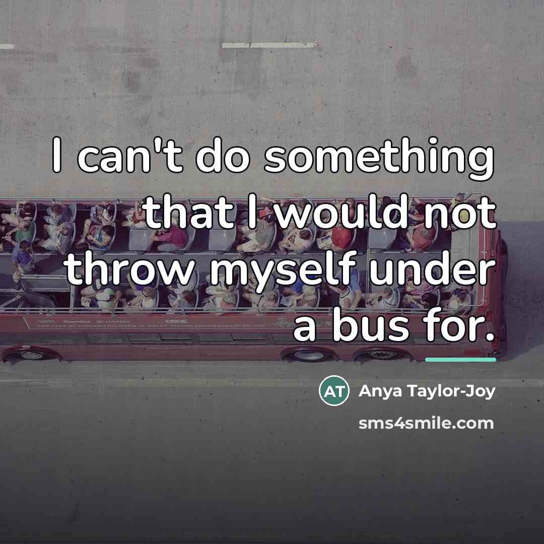 “I can't do something that I would not throw myself…” quote by Anya Taylor-Joy
