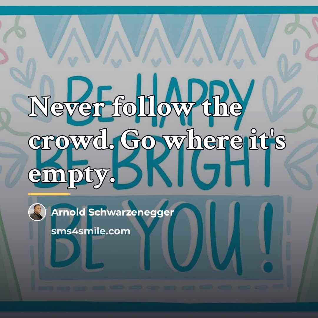 “Never follow the crowd. Go where it's empty.…” quote by Arnold Schwarzenegger