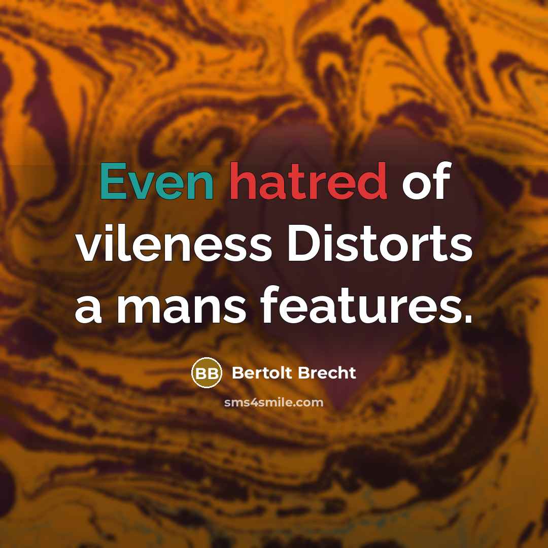 “Even hatred of vileness Distorts a mans features.…” quote by Bertolt Brecht