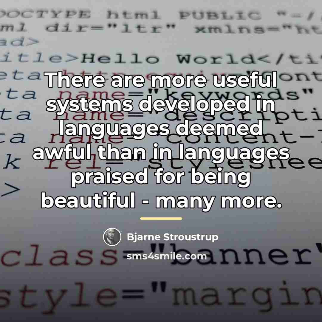 “There are more useful systems developed in languages deemed awful…” quote by Bjarne Stroustrup