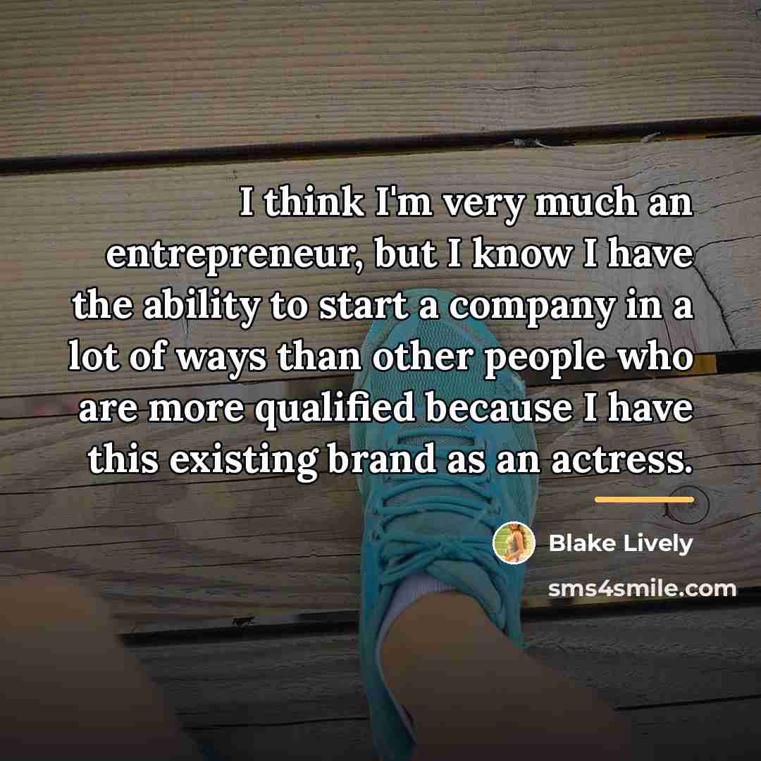 “I think I'm very much an entrepreneur, but I know…” quote by Blake Lively