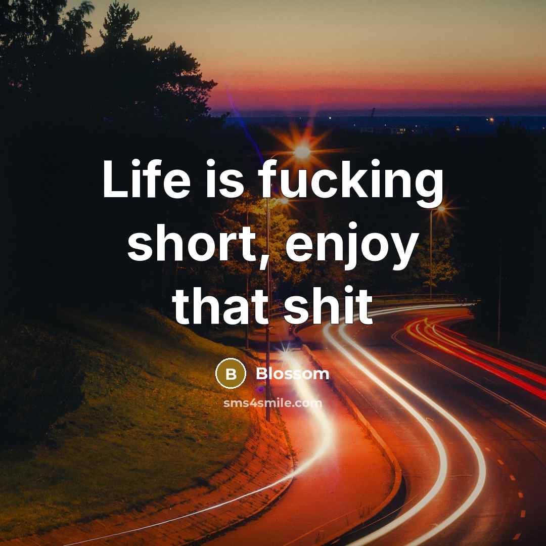 “Life is fucking short, enjoy that shit” quote by Blossom
