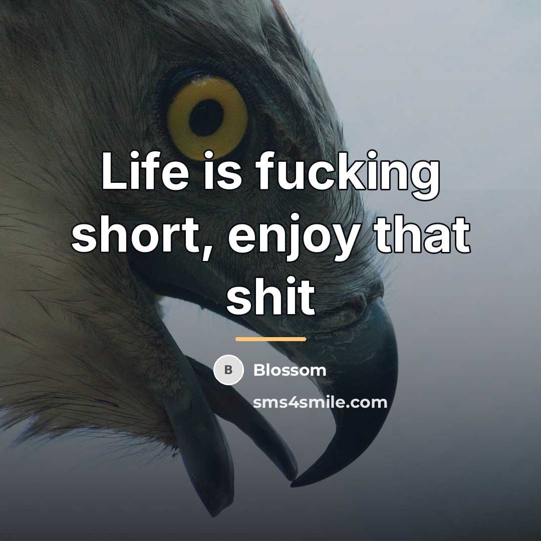 “Life is fucking short, enjoy that shit…” quote by Blossom