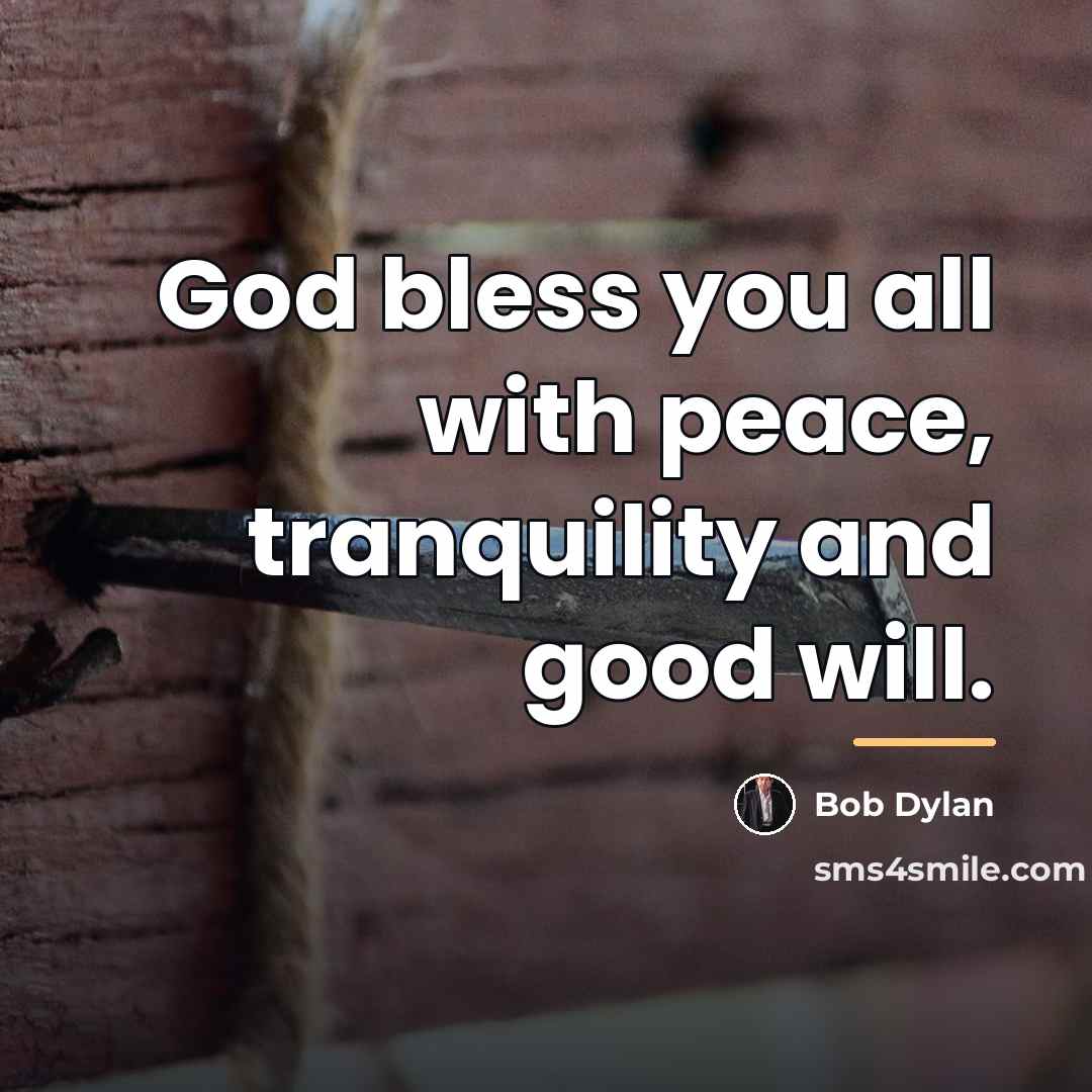 “God bless you all with peace, tranquility and good will.…” quote by Bob Dylan
