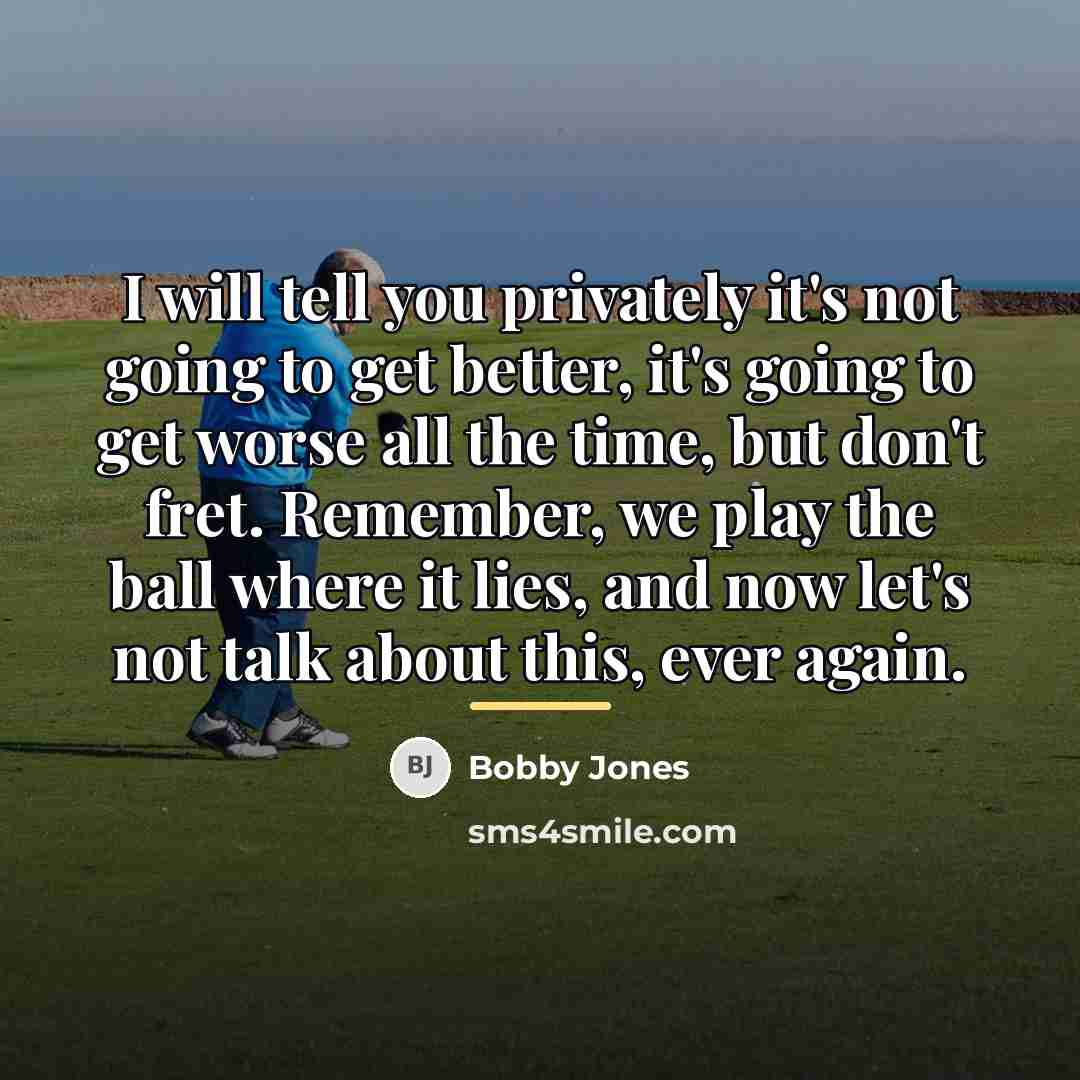 “I will tell you privately it's not going to get…” quote by Bobby Jones