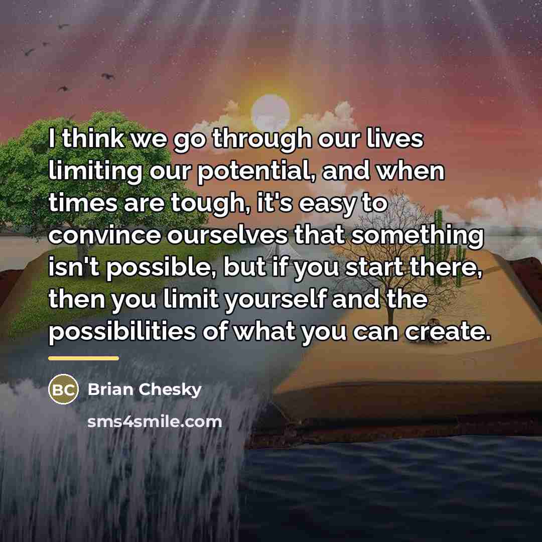 “I think we go through our lives limiting our potential,…” quote by Brian Chesky