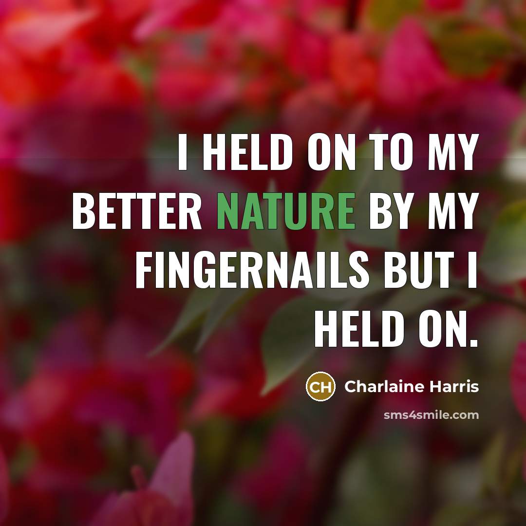 “I held on to my better nature by my fingernails…” quote by Charlaine Harris
