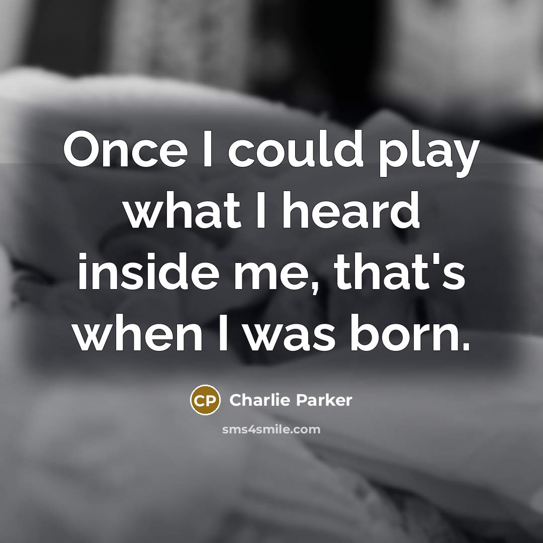 “Once I could play what I heard inside me, that's…” quote by Charlie Parker
