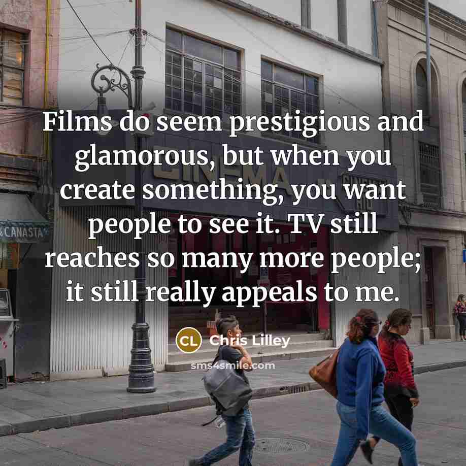 “Films do seem prestigious and glamorous, but when you create…” quote by Chris Lilley