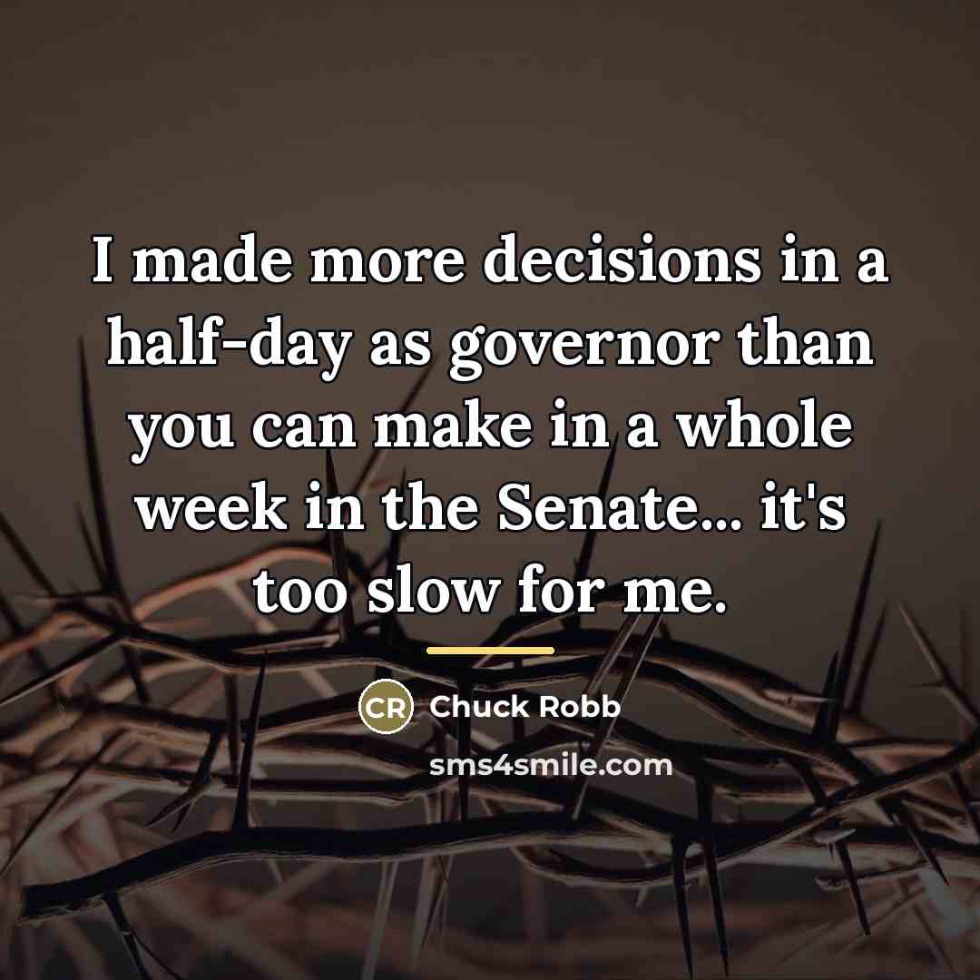 “I made more decisions in a half-day as governor than…” quote by Chuck Robb
