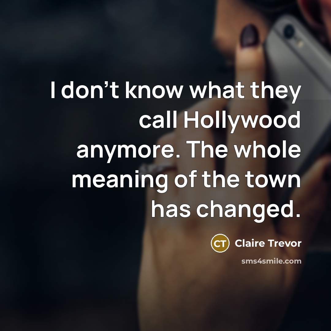 “I don't know what they call Hollywood anymore. The whole…” quote by Claire Trevor