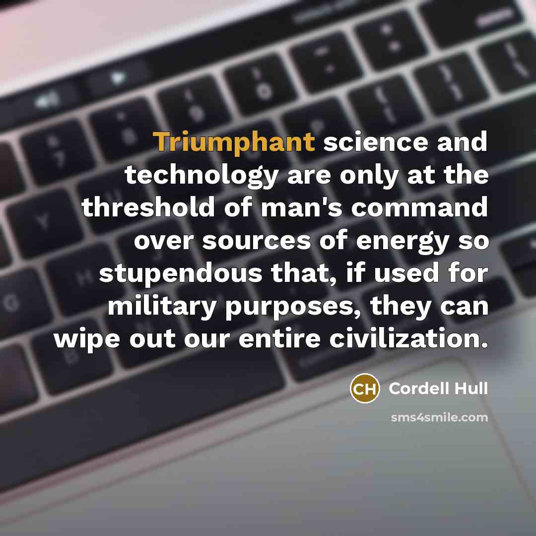 “Triumphant science and technology are only at the threshold of…” quote by Cordell Hull