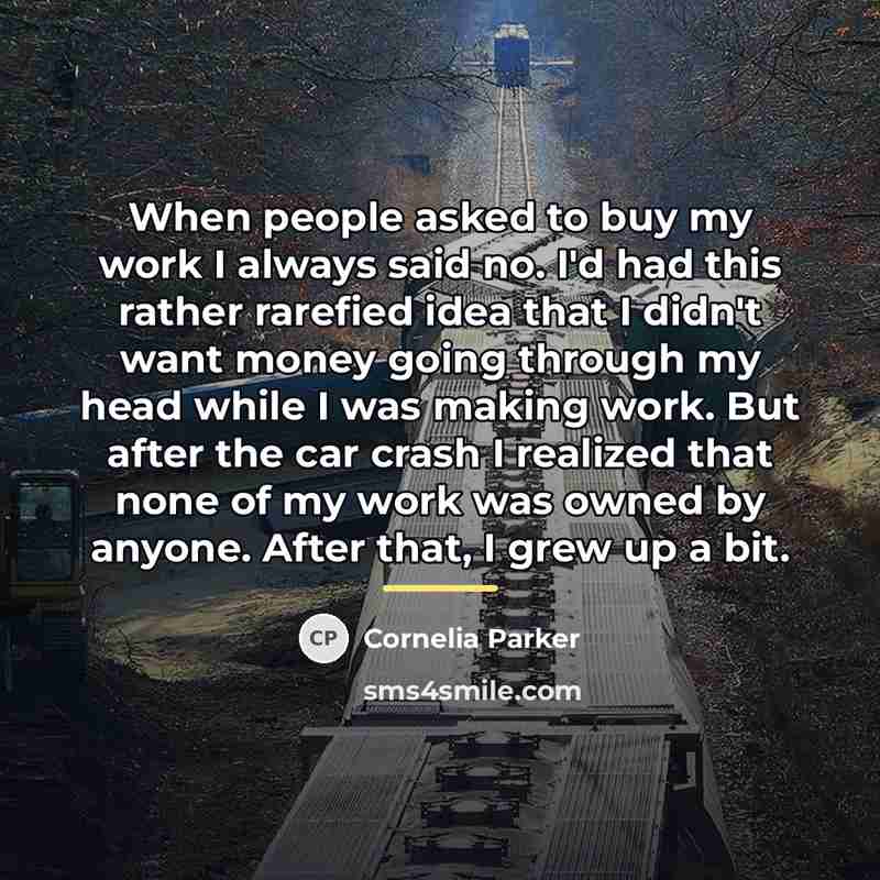 “When people asked to buy my work I always said…” quote by Cornelia Parker