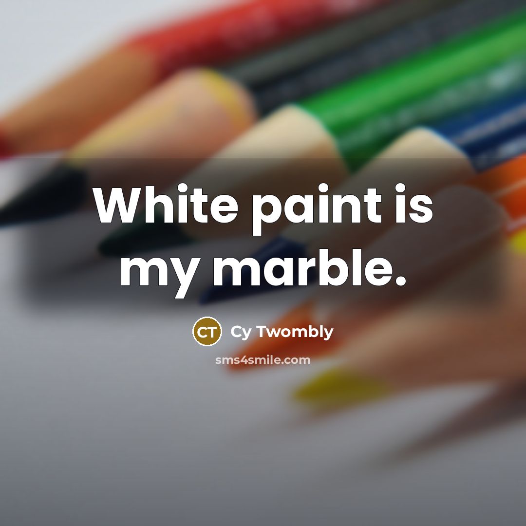 “White paint is my marble.…” quote by Cy Twombly