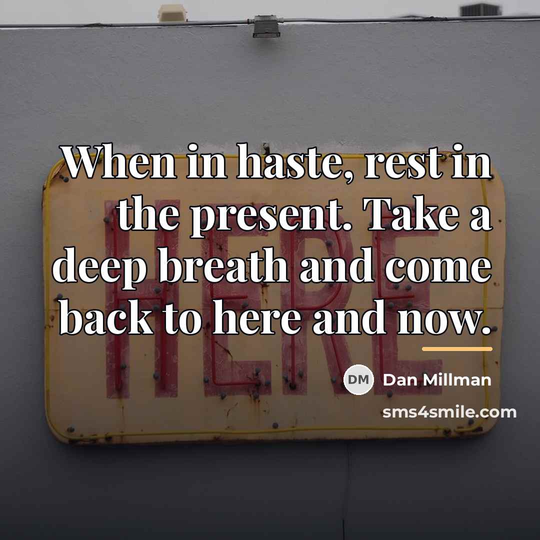 “When in haste, rest in the present. Take a deep…” quote by Dan Millman