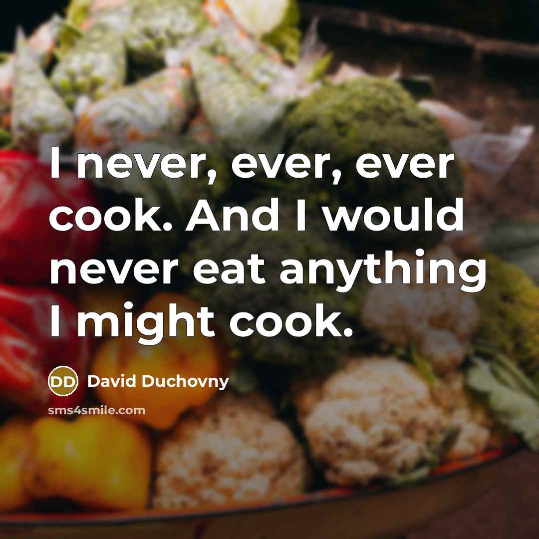 “I never, ever, ever cook. And I would never eat…” quote by David Duchovny