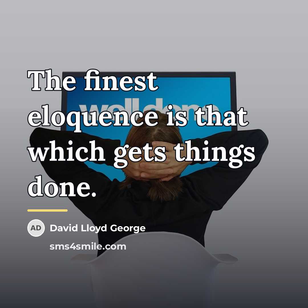 “The finest eloquence is that which gets things done.…” quote by David Lloyd George