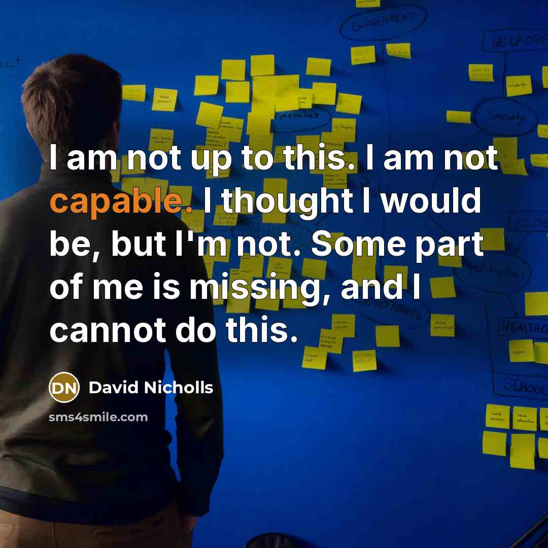 “I am not up to this. I am not capable.…” quote by David Nicholls