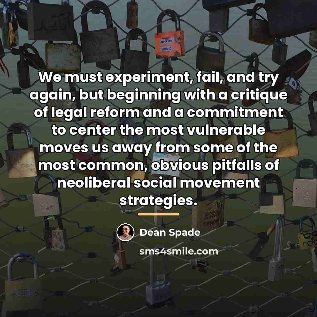 “We must experiment, fail, and try again, but beginning with…” quote by Dean Spade