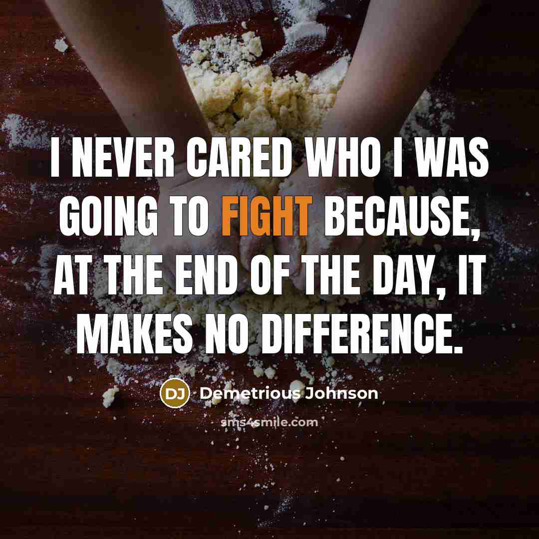 “I never cared who I was going to fight because,…” quote by Demetrious Johnson