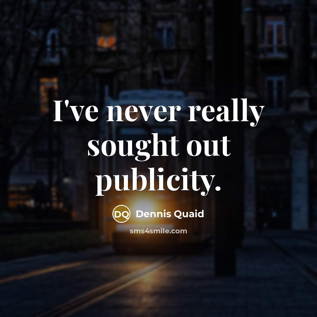 “I've never really sought out publicity.…” quote by Dennis Quaid