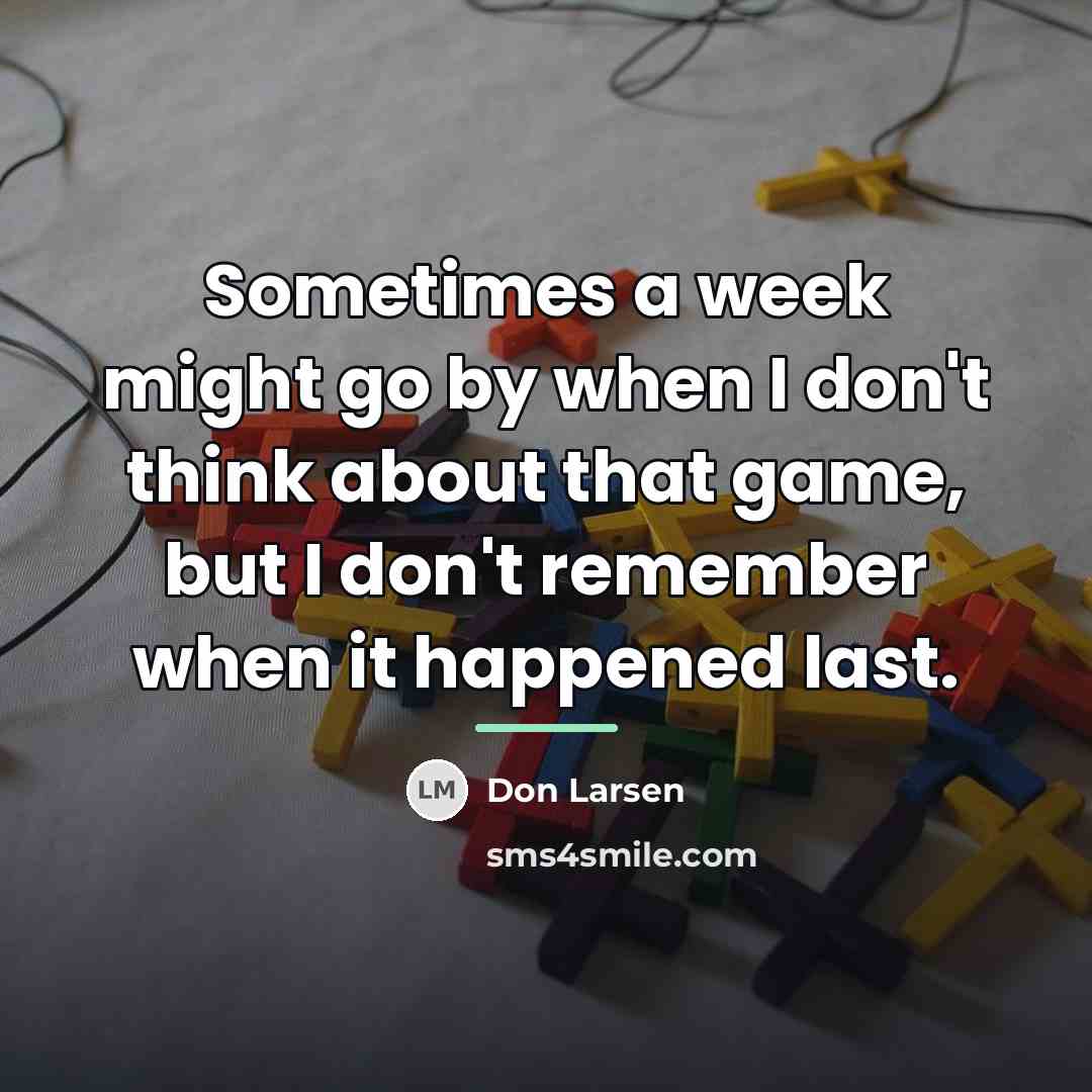 “Sometimes a week might go by when I don't think…” quote by Don Larsen
