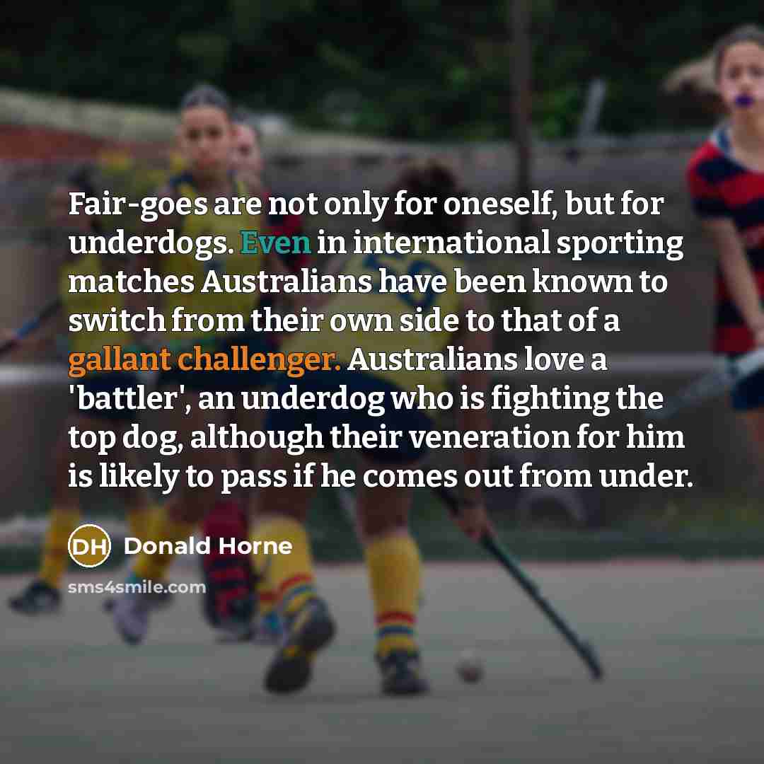 “Fair-goes are not only for oneself, but for underdogs. Even…” quote by Donald Horne