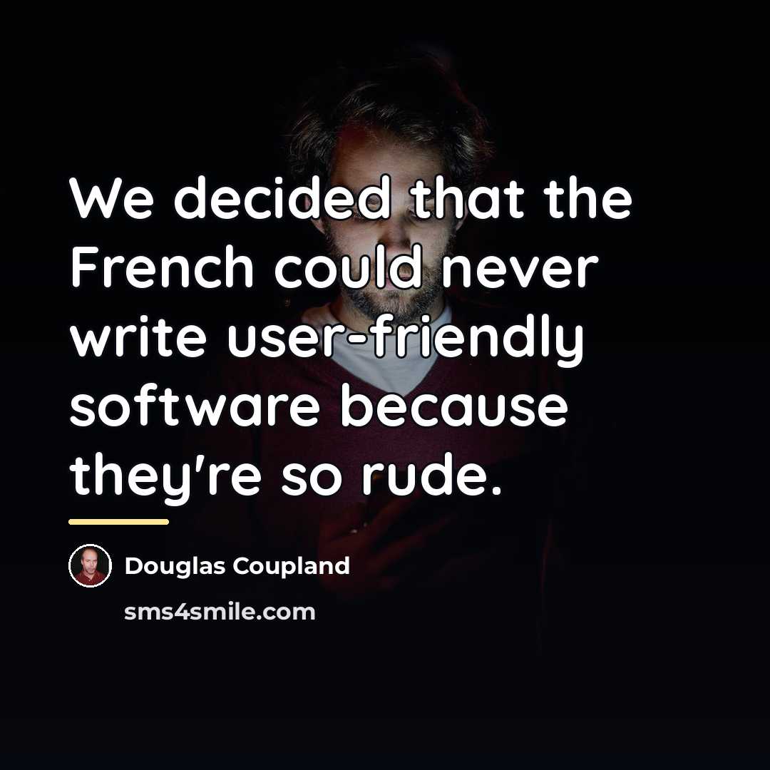 “We decided that the French could never write user-friendly software…” quote by Douglas Coupland