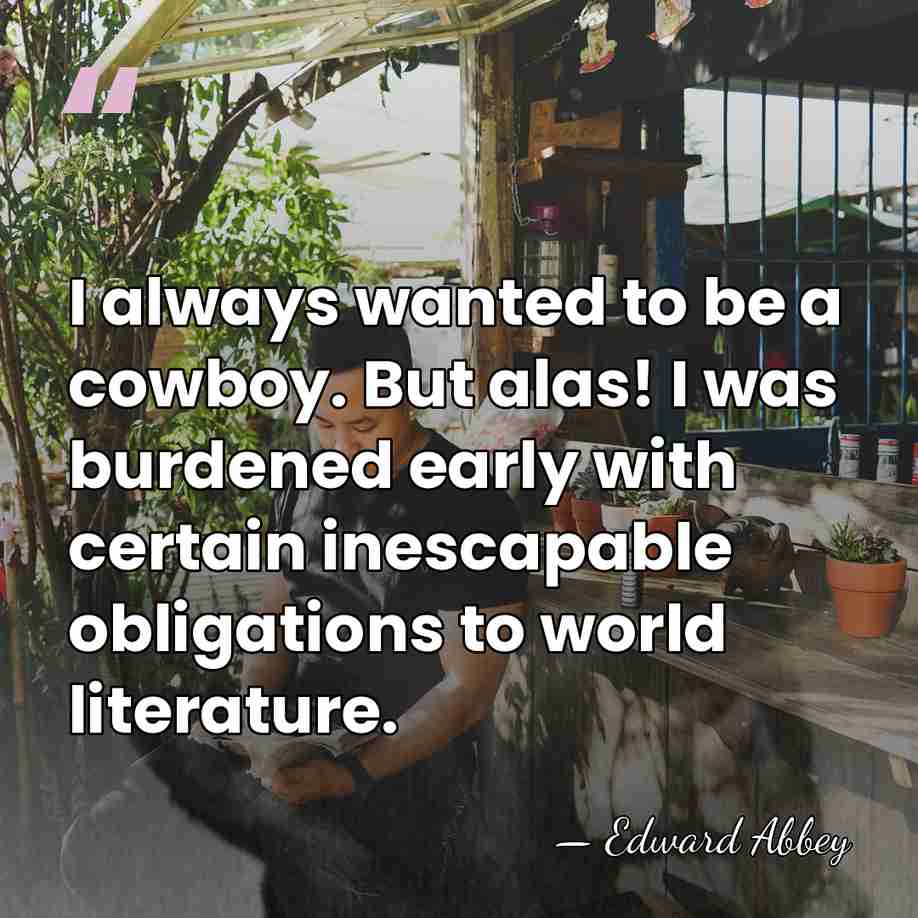 I always wanted to be a cowboy. But alas! I was burdened&hellip; - Edward Abbey