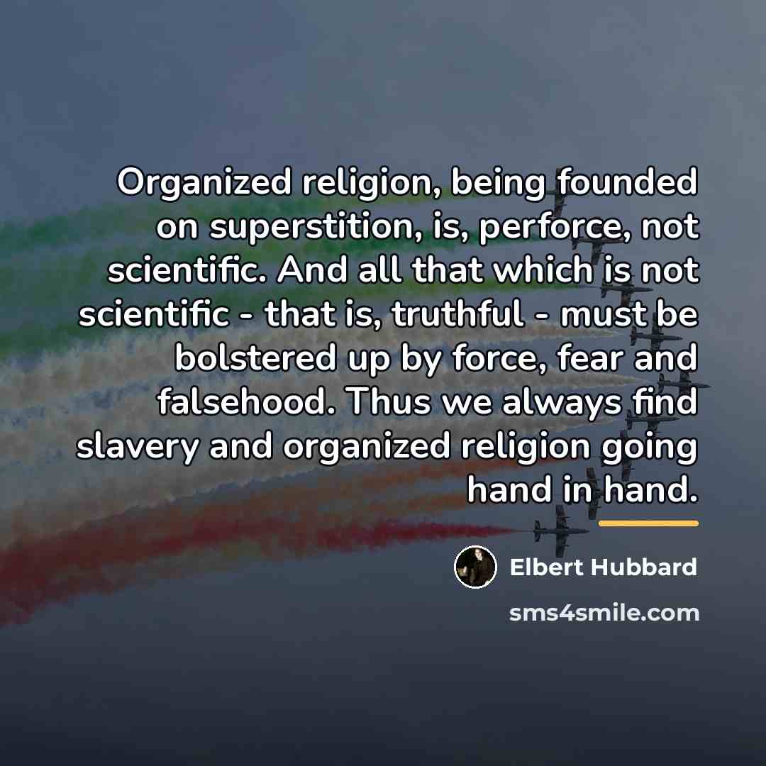 “Organized religion, being founded on superstition, is, perforce, not scientific.…” quote by Elbert Hubbard