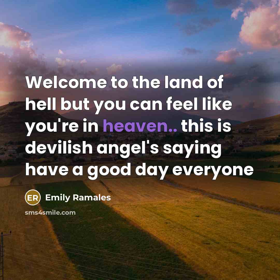 “Welcome to the land of hell but you can feel like you're in heaven.. this is devilish angel's saying have a good day everyone” quote by Emily Ramales