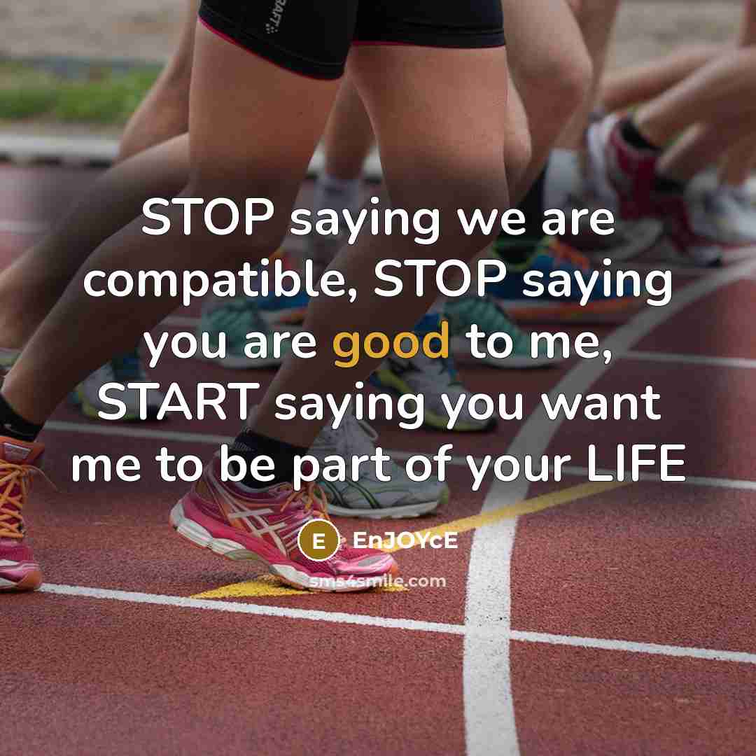 “STOP saying we are compatible, STOP saying you are good to me, START saying you want me to be part of your LIFE” quote by EnJOYcE