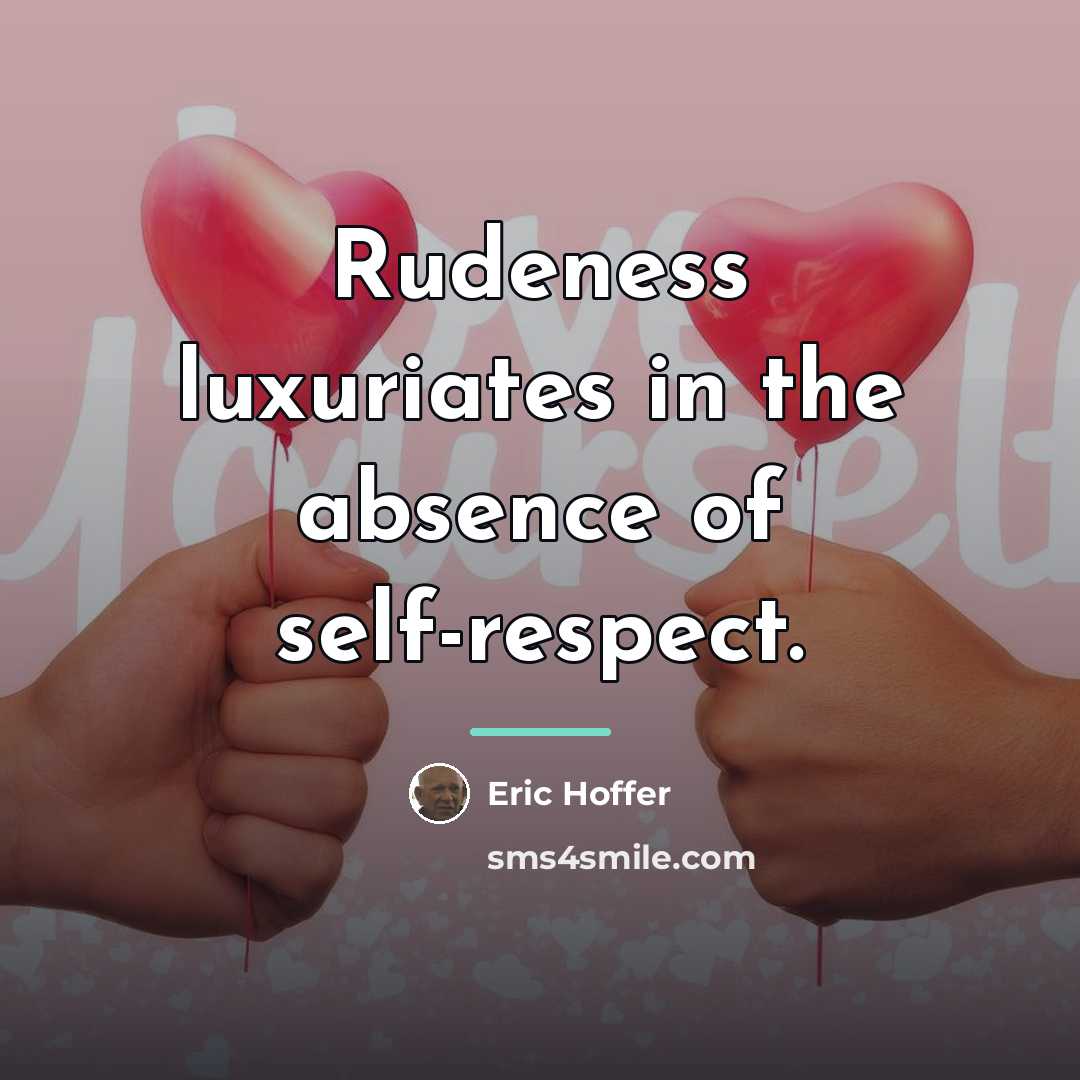 “Rudeness luxuriates in the absence of self-respect.…” quote by Eric Hoffer