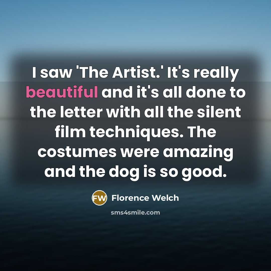 “I saw 'The Artist.' It's really beautiful and it's all…” quote by Florence Welch