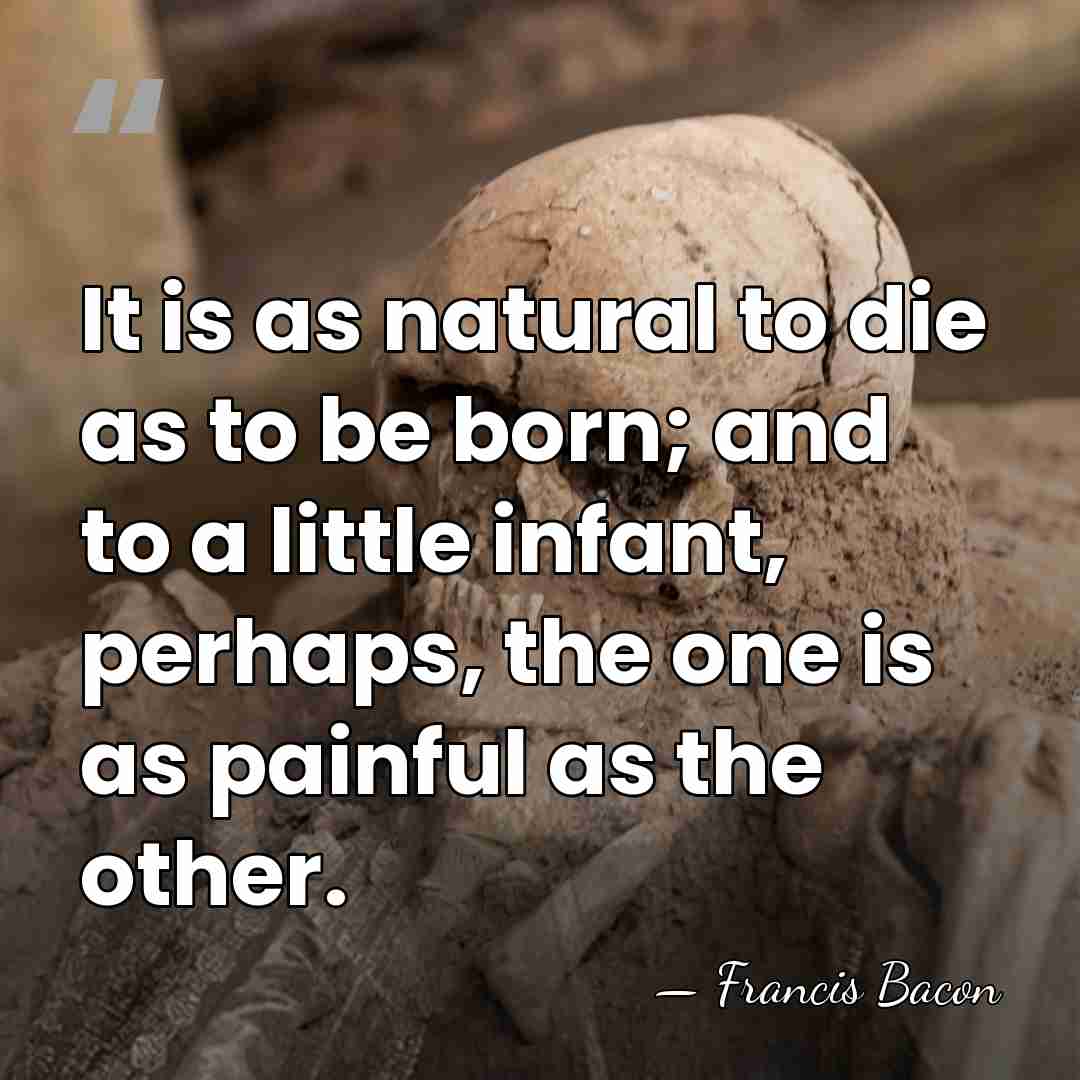 It is as natural to die as to be born; and to&hellip; - Francis Bacon