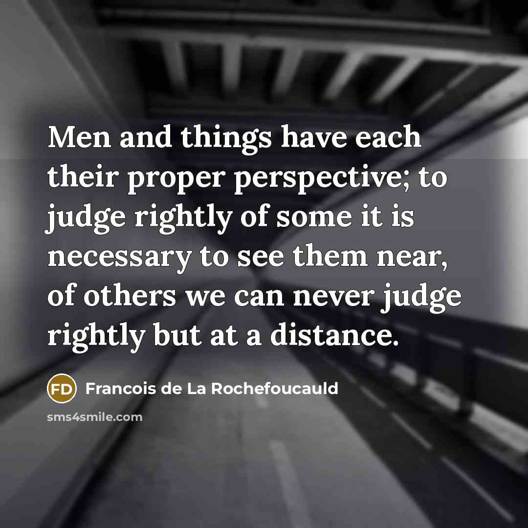 “Men and things have each their proper perspective; to judge…” quote by Francois de La Rochefoucauld