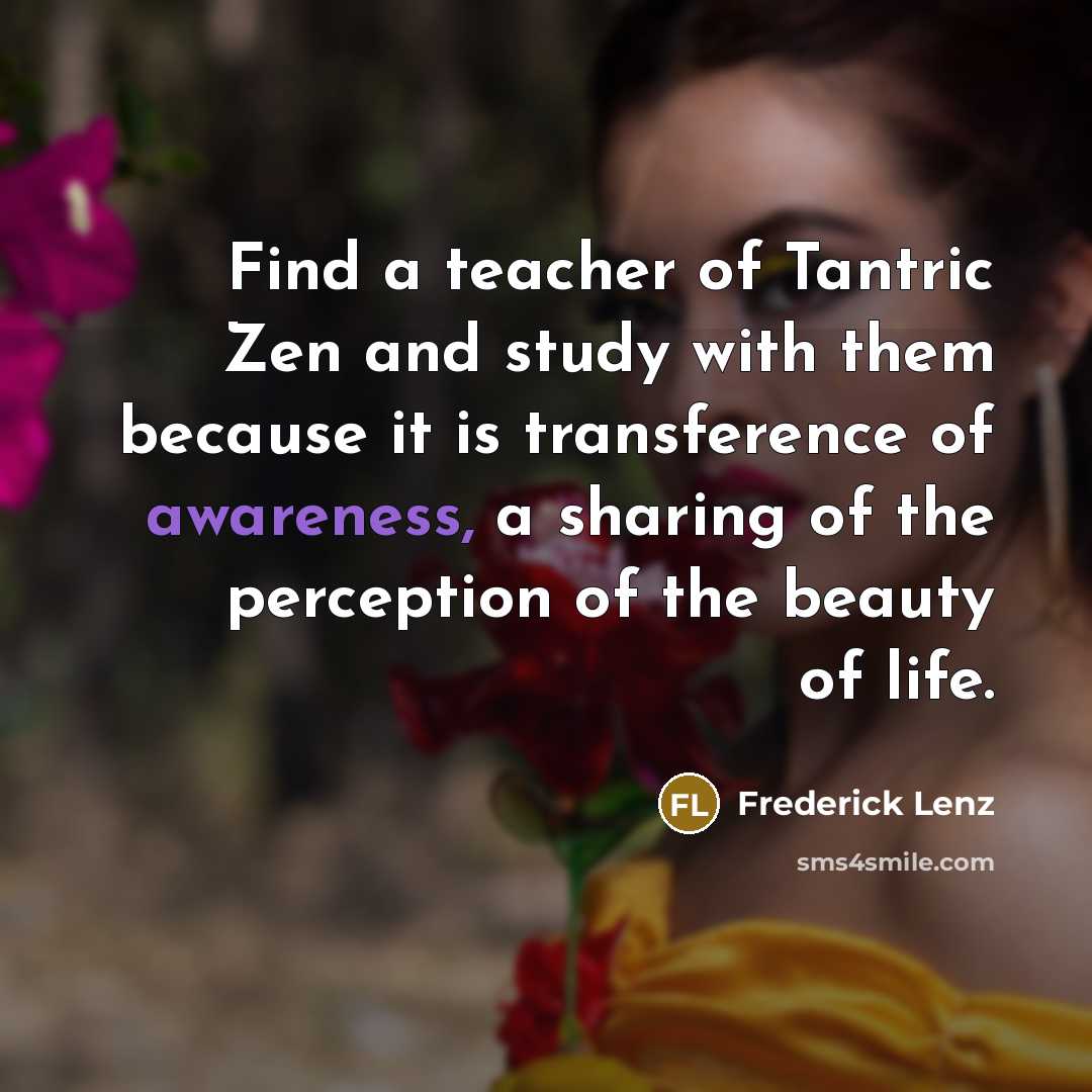 “Find a teacher of Tantric Zen and study with them…” quote by Frederick Lenz