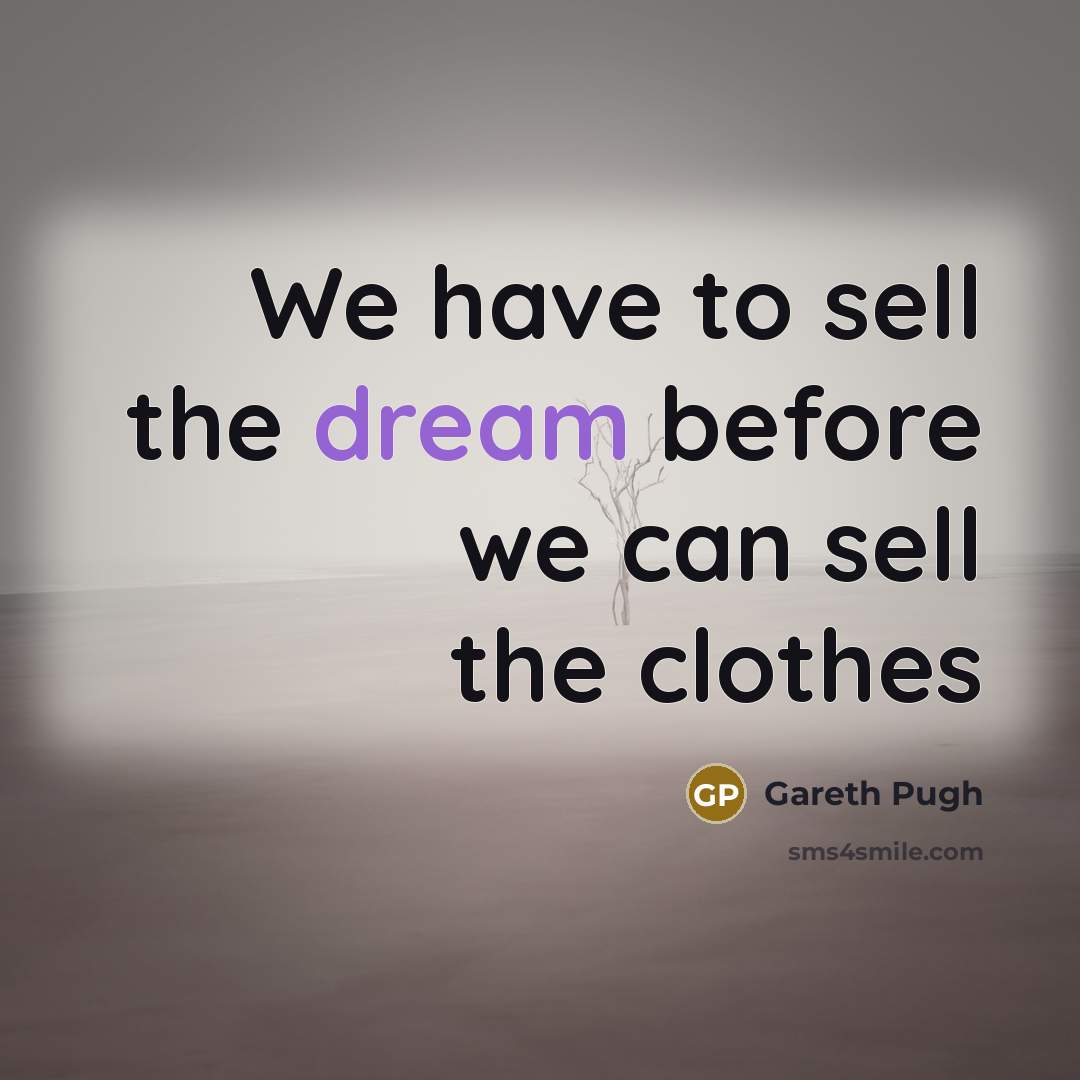 “We have to sell the dream before we can sell…” quote by Gareth Pugh