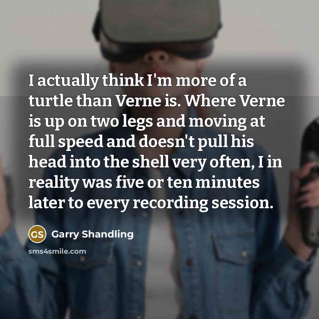 “I actually think I'm more of a turtle than Verne…” quote by Garry Shandling