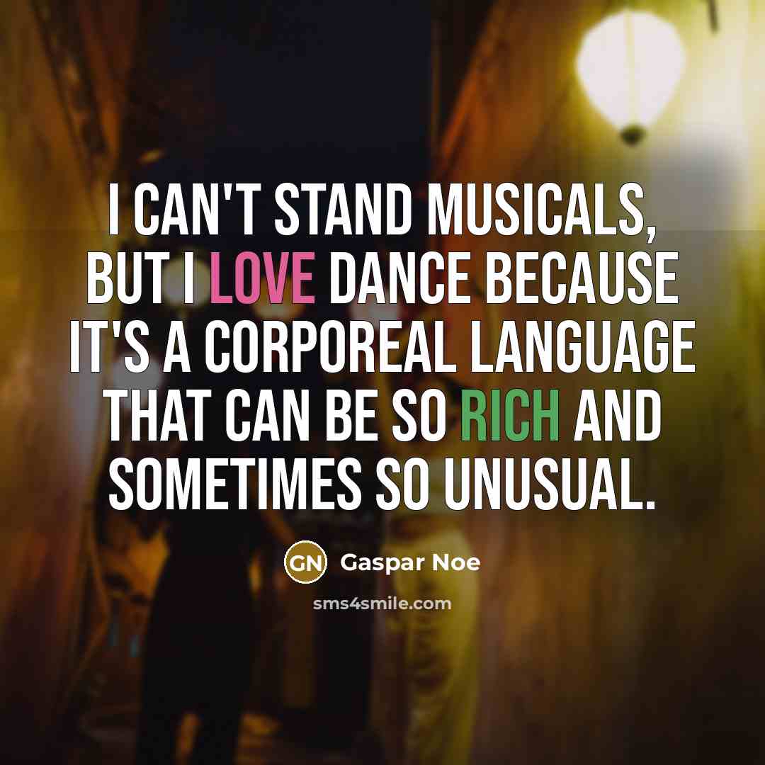 “I can't stand musicals, but I love dance because it's…” quote by Gaspar Noe