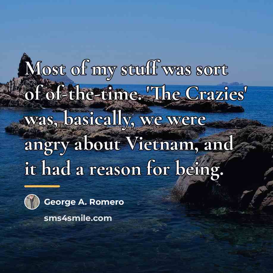 “Most of my stuff was sort of of-the-time. 'The Crazies'…” quote by George A. Romero