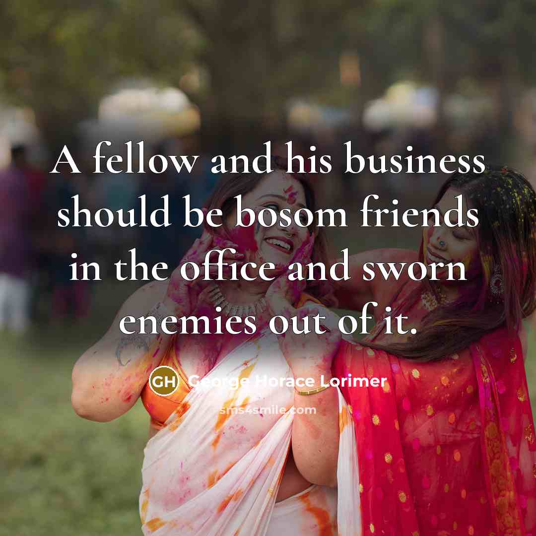 “A fellow and his business should be bosom friends in…” quote by George Horace Lorimer