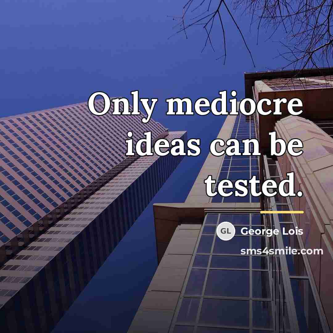 “Only mediocre ideas can be tested.…” quote by George Lois