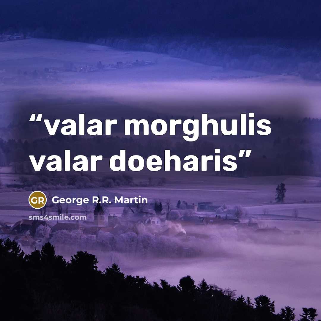 “valar morghulis valar doeharis” quote by George R.R. Martin