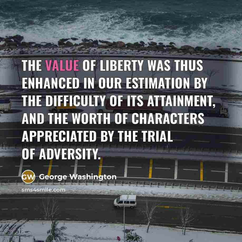 “The value of liberty was thus enhanced in our estimation…” quote by George Washington
