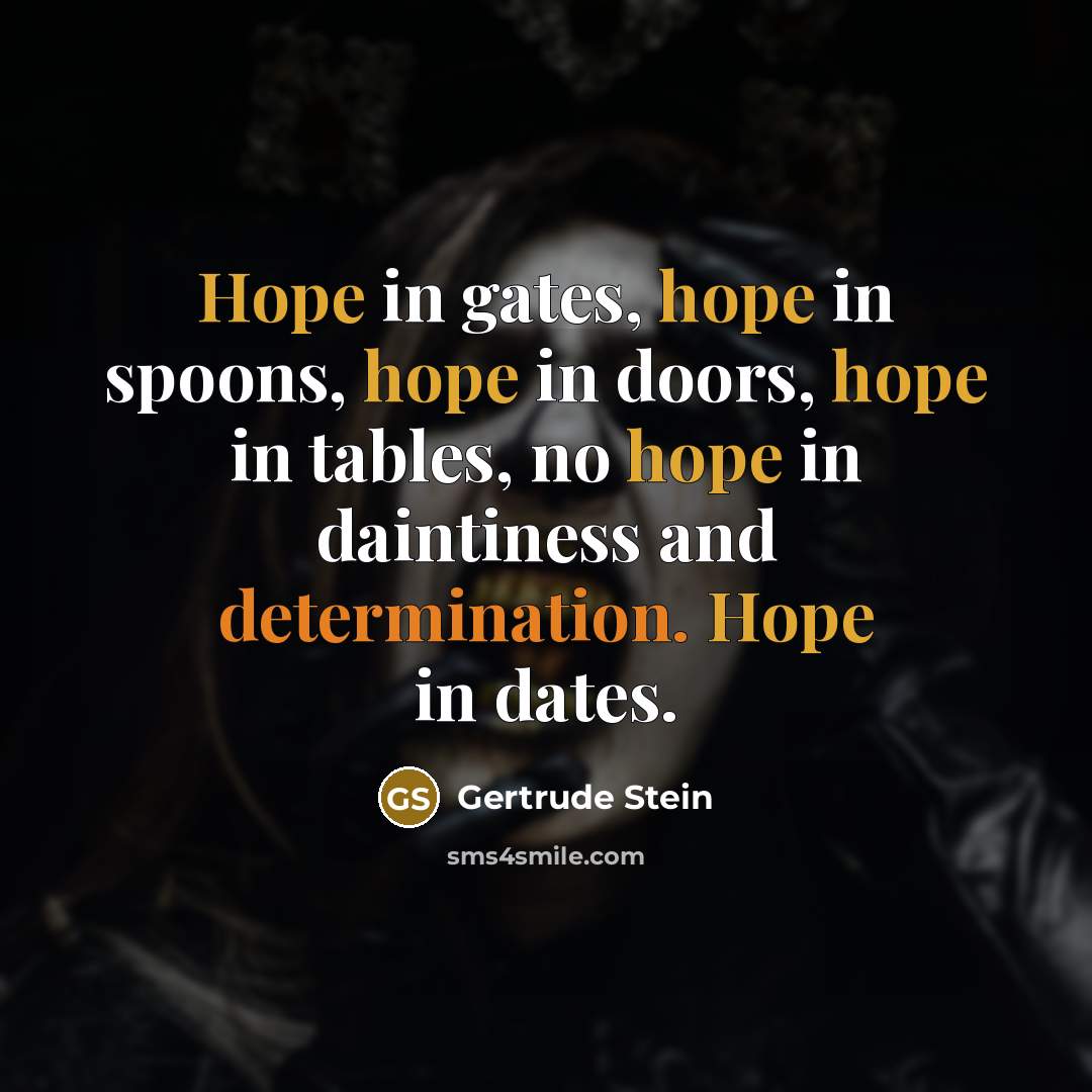 “Hope in gates, hope in spoons, hope in doors, hope…” quote by Gertrude Stein