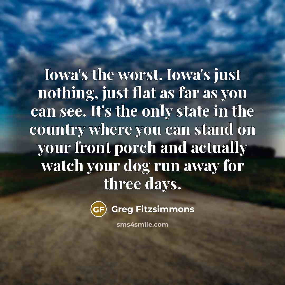 “Iowa's the worst. Iowa's just nothing, just flat as far…” quote by Greg Fitzsimmons